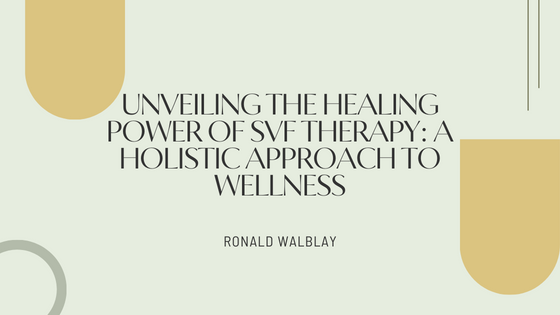 Unveiling the Healing Power of SVF Therapy: A Holistic Approach to Wellness