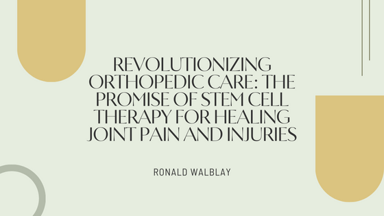 Revolutionizing Orthopedic Care: The Promise of Stem Cell Therapy for Healing Joint Pain and Injuries